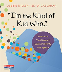 I'm the Kind of Kid Who . . . (Invitations That Support Learner Identity and Agency) by Debbie Miller, Emily Callahan, 9780325132389