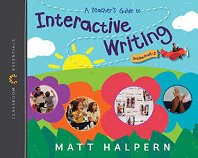A Teacher's Guide to Interactive Writing (The Classroom Essentials Series) by Matt Halpern, 9780325132419