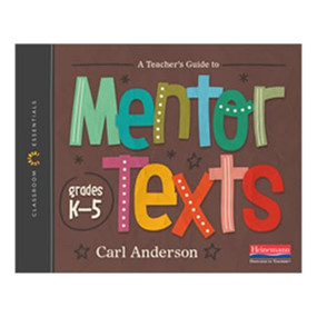 A Teacher's Guide to Mentor Texts, K-5 (The Classroom Essentials Series) by Carl Anderson, 9780325132815