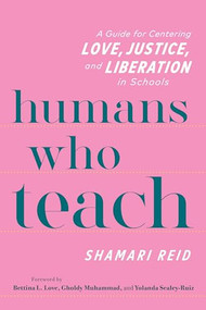Humans Who Teach (A Guide for Centering Love, Justice, and Liberation in Schools) by Shamari Reid, 9780325160757