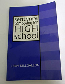Sentence Composing for High School (A Worktext on Sentence Variety and Maturity) by Donald Killgallon, 9780867094282