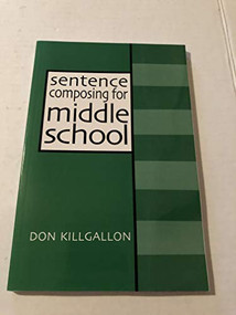 Sentence Composing for Middle School (A Worktext on Sentence Variety and Maturity) by Donald Killgallon, 9780867094190