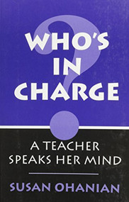 Who's in Charge? (A Teacher Speaks Her Mind) by Susan Ohanian, 9780867093391