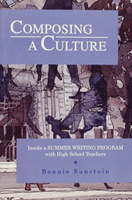 Composing a Culture (Inside a Summer Writing Program with High School Teachers) by Bonnie S Sunstein, 9780867093421