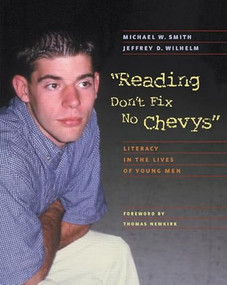 Reading Don't Fix No Chevys (Literacy in the Lives of Young Men) by Jeffrey D Wilhelm, Michael Smith, 9780867095098