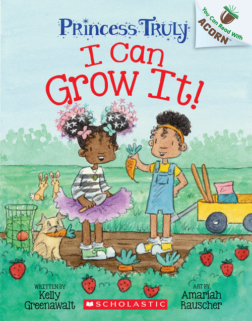 I Can Grow It!: An Acorn Book (Princess Truly #10) by Kelly Greenawalt, Amariah Rauscher, 9781338883527