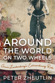 Around The World On Two Wheels (Annie Londonderry's Extraordinary Ride) by Peter Zheutlin, 9780806530666