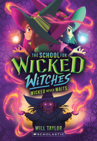 Wicked Never Waits (The School for Wicked Witches #2) by Will Taylor, 9781339042695