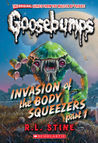 Invasion of the Body Squeezers: Part 1 (Goosebumps Classics #41) by R. L. Stine, 9781546146902