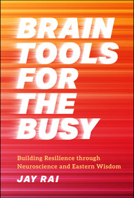 Brain Tools for the Busy (Building Resilience through Neuroscience and Eastern Wisdom) by Jay Rai, 9781394218417