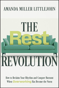 The Rest Revolution (How to Reclaim Your Rhythm and Conquer Burnout When Overworking Has Become the Norm) by Amanda Miller Littlejohn, 9781394259106