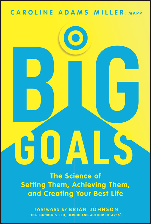 Big Goals (The Science of Setting Them, Achieving Them, and Creating Your Best Life) by Caroline Adams Miller, 9781394273317