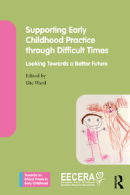 Supporting Early Childhood Practice Through Difficult Times (Looking Towards a Better Future) by Ute Ward, 9781032748405