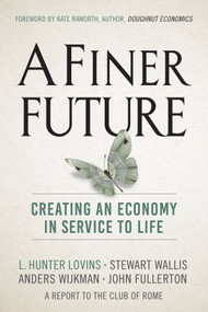 A Finer Future (Creating an Economy in Service to Life) by L. Hunter Lovins, Stewart Wallis, Anders Wijkman, John Fullerton, Kate Raworth, 9780865718982