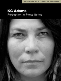 Perception (A Photo Series) by KC Adams, Katherena Vermette, Cathy Mattes, 9781553797869