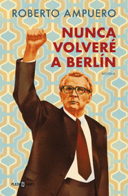 Nunca volveré a Berlin / I Will Never Return to Berlin (Spanish Edition) by Roberto Ampuero, 9788401034947