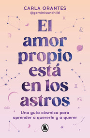 El amor propio está en los astros: Una guía cósmica para aprender a quererte y a querer / Self-Love Is in the Stars (Spanish Edition) by Carla Orantes, 9788402429209