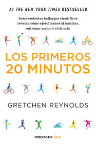 Los primeros 20 minutos: Sorprendentes hallazgos científicos revelan cómo ejercitarnos al máximo, entrenar mejor y vivir más / The.. (Spanish Edition) by Gretchen Reynolds, 9786073843416