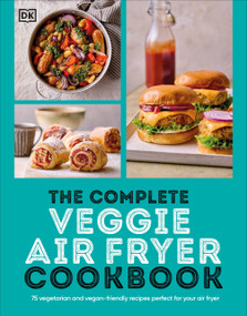 The Complete Veggie Air Fryer Cookbook (75 Vegetarian and Vegan-Friendly Recipes, Perfect for Your Air Fryer) by DK, 9780593959855
