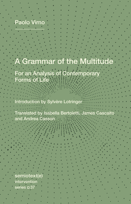 A Grammar of the Multitude (For an Analysis of Contemporary Forms of Life) by Paolo Virno, Sylvere Lotringer, Isabella Bertoletti, James Cascaito, Andrea Casson, 9781635902204