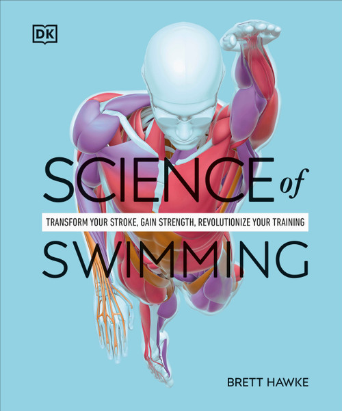 Science of Swimming (Transform Your Stroke, Improve Strength, Revolutionize Your Training) by Brett Hawke, 9780593844328