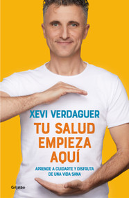 Tu salud empieza aquí: Aprende a cuidarte y disfruta de una vida sana / Your Health Begins Here (Spanish Edition) by Xevi Verdaguer, 9788425358975