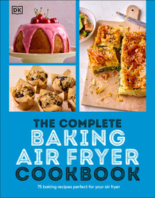 The Complete Baking Air Fryer Cookbook (75 Baking Recipes Perfect for Your Air Fryer) by DK, 9780593964736