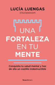 Una fortaleza en tu mente: Conquista tu salud mental y haz de ella un castillo indestructible / Your Mind as Strong as a Fortress (Spanish Edition) by Lucía Luengas, 9788419965059