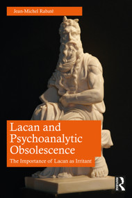 Lacan and Psychoanalytic Obsolescence (The Importance of Lacan as Irritant) by Jean-Michel Rabaté, 9781032715797