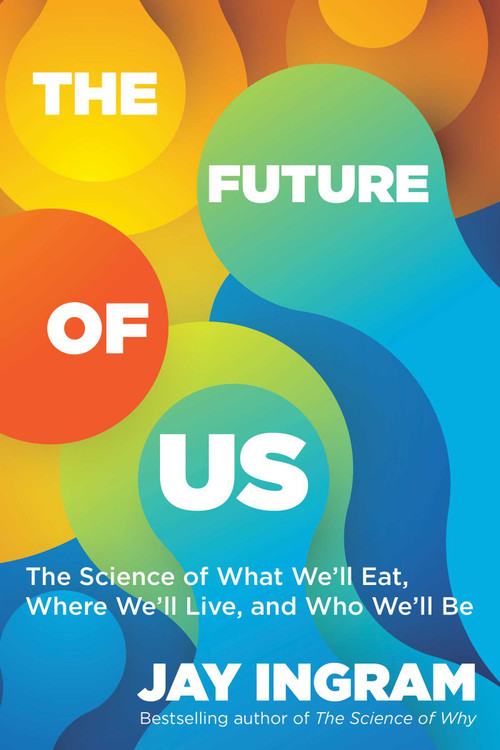 The Future of Us (The Science of What We'll Eat, Where We'll Live, and Who We'll Be) - 9781668081150 by Jay Ingram, 9781668081150