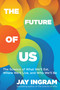 The Future of Us (The Science of What We'll Eat, Where We'll Live, and Who We'll Be) - 9781668081150 by Jay Ingram, 9781668081150