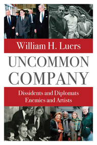 Uncommon Company (Dissidents and Diplomats, Enemies and Artists) by William H. Luers, 9781957588308