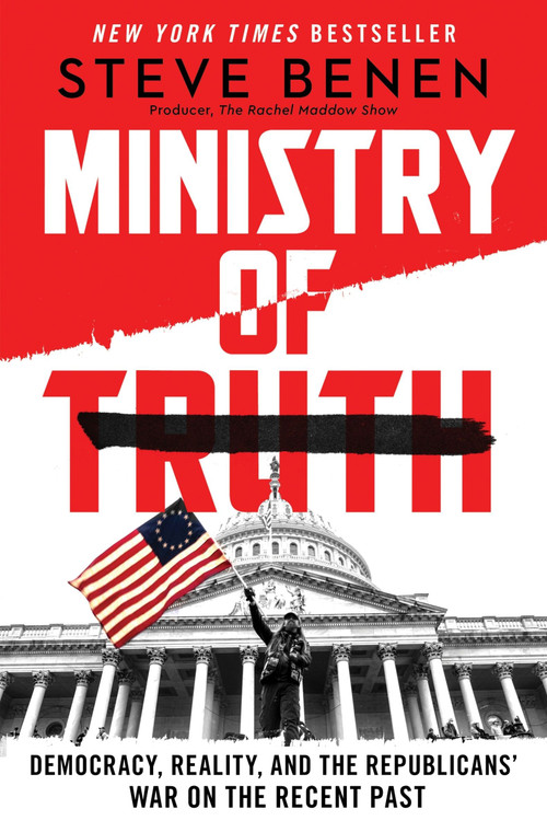 Ministry of Truth (Democracy, Reality, and the Republicans' War on the Recent Past) by Steve Benen, 9780063393677