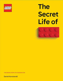 The Secret Life of LEGO® Bricks (The Story of a Design Icon) by Daniel Konstanski, 9781464234415