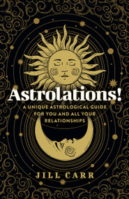 Astrolations! (A Unique Astrological Guide for You and All Your Relationships) by Jill Carr, 9781803414201