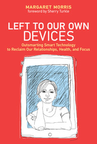 Left to Our Own Devices (Outsmarting Smart Technology to Reclaim Our Relationships, Health, and Focus) - 9780262552066 by Margaret E. Morris, Sherry Turkle, 9780262552066