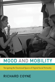 Mood and Mobility (Navigating the Emotional Spaces of Digital Social Networks) by Richard Coyne, 9780262552011