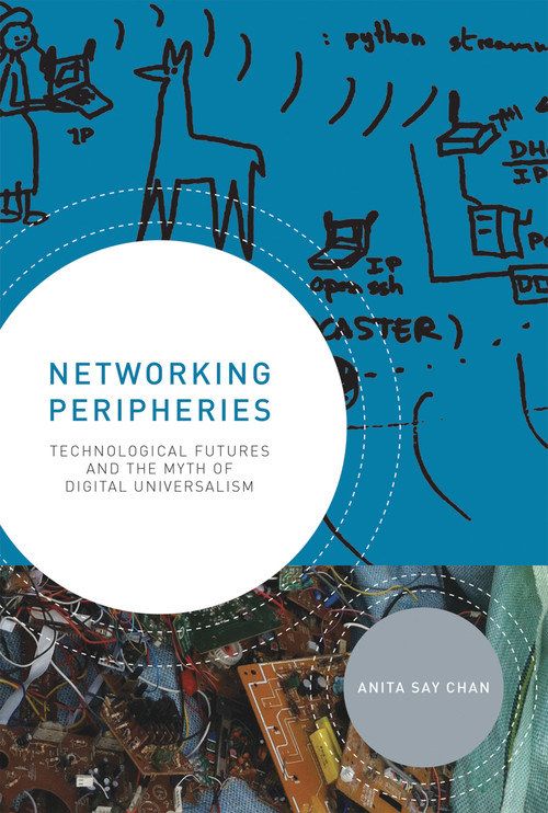 Networking Peripheries (Technological Futures and the Myth of Digital Universalism) - 9780262552073 by Anita Say Chan, 9780262552073