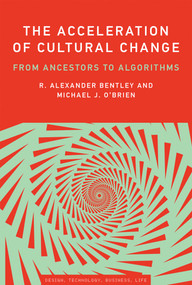 The Acceleration of Cultural Change (From Ancestors to Algorithms) by R. Alexander Bentley, Michael J. O'Brien, John Maeda, 9780262551977