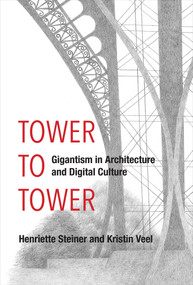 Tower to Tower (Gigantism in Architecture and Digital Culture) by Henriette Steiner, Kristin Veel, 9780262552042
