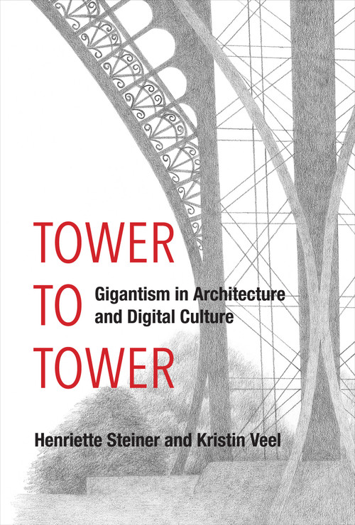 Tower to Tower (Gigantism in Architecture and Digital Culture) by Henriette Steiner, Kristin Veel, 9780262552042