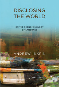 Disclosing the World (On the Phenomenology of Language) by Andrew Inkpin, 9780262551991