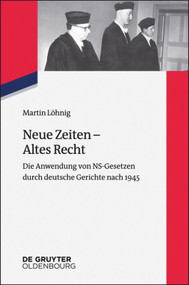 Neue Zeiten - Altes Recht (Die Anwendung von NS-Gesetzen durch deutsche Gerichte nach 1945) (German Edition) by Martin Löhnig, 9783110402544