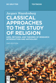 Classical Approaches to the Study of Religion (Aims, Methods, and Theories of Research. Introduction and Anthology) by Jacques Waardenburg, Russell T. McCutcheon, 9783110469523