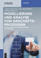 Modellierung und Analyse von Geschäftsprozessen (Grundlagen und Übungsaufgaben mit Lösungen) (German Edition) by Andreas Drescher, Agnes Koschmider, Andreas Oberweis, 9783110494495