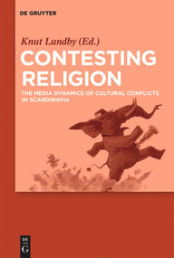 Contesting Religion (The Media Dynamics of Cultural Conflicts in Scandinavia) by Knut Lundby, 9783110501711
