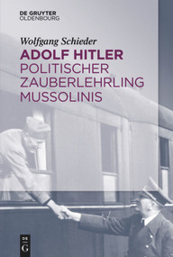 Adolf Hitler - Politischer Zauberlehrling Mussolinis (German Edition) by Wolfgang Schieder, 9783110526462