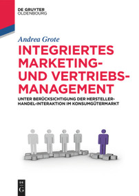Integriertes Marketing- und Vertriebsmanagement (Unter Berücksichtigung der Hersteller-Handel-Interaktion im Konsumgütermarkt) (German Edition) by Andrea Grote, 9783110535761