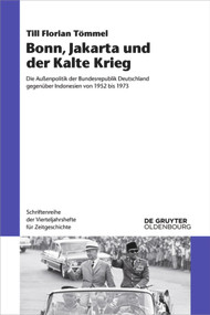 Bonn, Jakarta und der Kalte Krieg (Die Außenpolitik der Bundesrepublik Deutschland gegenüber Indonesien von 1952 bis 1973) (German Edition) by Till Florian Tömmel, 9783110562491