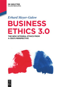 Business Ethics 3.0 (The New Integral Ethics from the Perspective of a CEO) by Erhard Meyer-Galow, 9783110572285